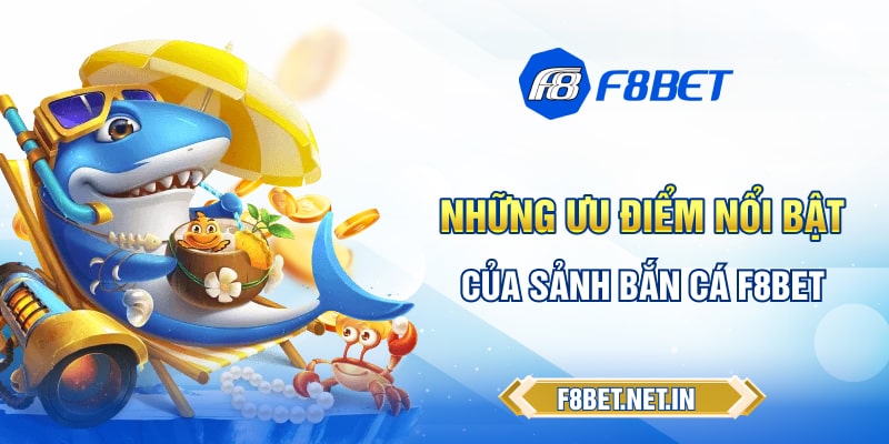 Những ưu điểm nổi bật của sảnh bắn cá F8BET