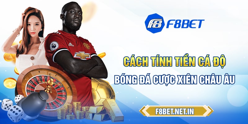 Cách tính tiền cá độ bóng đá cược xiên kèo Châu Âu